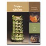Glazes and Glazing: Finishing Techniques - Ceramic Arts Handbook Series