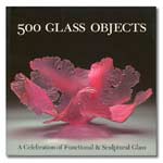 500 Glass Objects: A Celebration of Functional & Sculptural Glass
