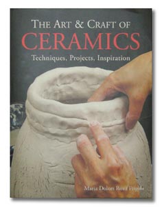 The Art & Craft of Ceramics: Techniques, Projects, Inspiration