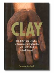 Clay: The History and Evolution of Humankind's Relationship with Earth's Most Primal Element