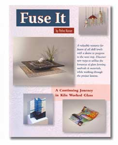 Fuse It: A Continuing Journey in Kiln Worked Glass