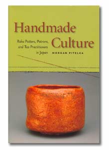 Handmade Culture: Raku Potters, Patrons, and Tea Practitioners in Japan