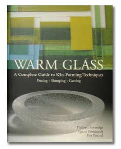 Warm Glass: A Complete Guide to Kiln-Forming Techniques - Fusing * Slumping * Casting